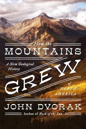 Image du vendeur pour How the Mountains Grew: A New Geological History of North America by Dvorak, John [Paperback ] mis en vente par booksXpress