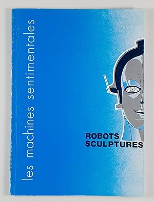 Robots Sculptures. Les machines sentimentales. / Robots-sculptures. The sentimental machines.