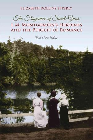 Bild des Verkufers fr Fragrance of Sweet-Grass : L. M. Montgomery's Heroines and the Pursuit of Romance zum Verkauf von GreatBookPrices