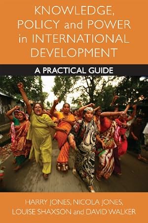 Imagen del vendedor de Knowledge, Policy and Power in International Development: A Practical Guide by Jones, Harry, Jones, Nicola, Shaxson, Louise, Walker, David [Hardcover ] a la venta por booksXpress