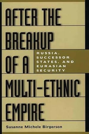 Seller image for After the Breakup of a Multi-Ethnic Empire: Russia, Successor States, and Eurasian Security (Praeger Security International) by Birgerson, Susanne M. [Paperback ] for sale by booksXpress