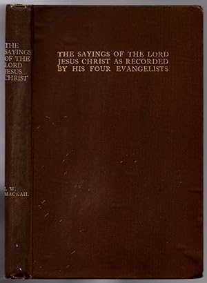 The Sayings of the Lord Jesus Christ as Recorded by His Four Evangelists, Collected and Arranged ...