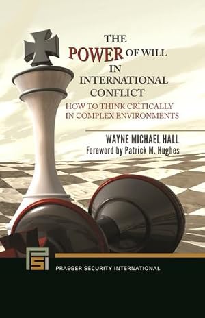 Seller image for The Power of Will in International Conflict: How to Think Critically in Complex Environments (Praeger Security International) by Hall, Wayne Michael [Hardcover ] for sale by booksXpress
