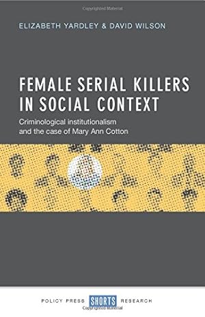 Seller image for Female Serial Killers in Social Context: Criminological Institutionalism and the Case of Mary Ann Cotton by Yardley, Elizabeth, Wilson, David [Hardcover ] for sale by booksXpress