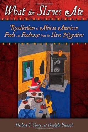What the Slaves Ate: Recollections of African American Foods and Foodways from the Slave Narratives...