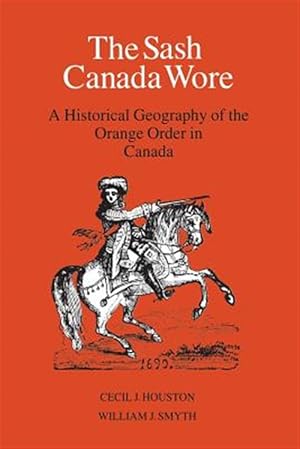 Seller image for The Sash Canada Wore: A Historical Geography of the Orange Order in Canada for sale by GreatBookPrices