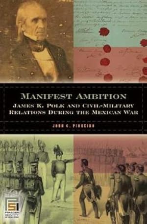 Immagine del venditore per Manifest Ambition: James K. Polk and Civil-Military Relations during the Mexican War (In War and in Peace: U.S. Civil-Military Relations) by Pinheiro, John C. [Hardcover ] venduto da booksXpress
