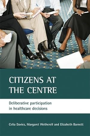 Seller image for Citizens at the centre: Deliberative participation in healthcare decisions by Elizabeth Barnett, Celia Davies, Margaret Wetherell [Paperback ] for sale by booksXpress