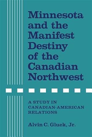 Imagen del vendedor de Minnesota and the Manifest Destiny of the Canadian Northwest: A Study in Canadian-American Relations a la venta por GreatBookPricesUK