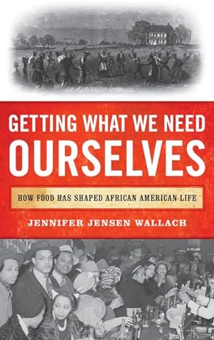 Immagine del venditore per Getting What We Need Ourselves : How Food Has Shaped African American Life venduto da GreatBookPrices
