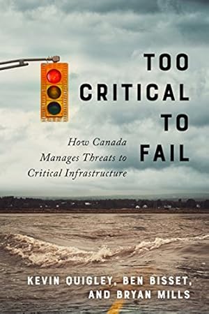 Seller image for Too Critical to Fail: How Canada Manages Threats to Critical Infrastructure by Quigley, Kevin, Mills, Bryan, Bisset, Ben [Paperback ] for sale by booksXpress
