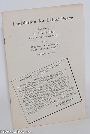 Legislation for Labor Peace: Statement of C. E. Wilson, President of General Motors, before U.S. ...