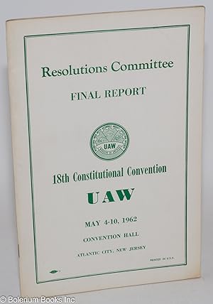 Final Report: Resolutions Committee, 18th Constitutional Convention, UAW, May 4-10, 1962, Convent...