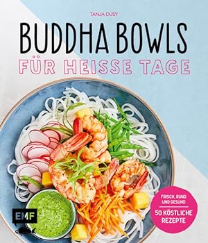 Buddha Bowls für heiße Tage Frisch, rund und gesund: 50 köstliche Rezepte
