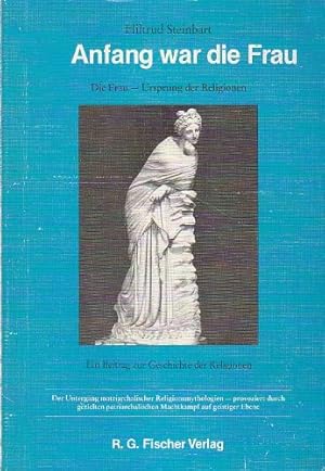 Seller image for Im Anfang war die Frau. Die Frau - Ursprung der Religionen. Ein Beitrag zur Geschichte der Religionen. Die Unterwerfung der Frau durch patriarchalische Umflschung der von ihr geschaffenen Religionsthemen und -Mythen Was das Patriarchat aus dem Platz der Frau im Himmel und auf Erden gemacht hat. for sale by ACADEMIA Antiquariat an der Universitt