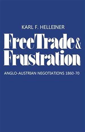 Image du vendeur pour Free Trade and Frustration: Anglo-Austrian Negotiations 1860-70 mis en vente par GreatBookPrices