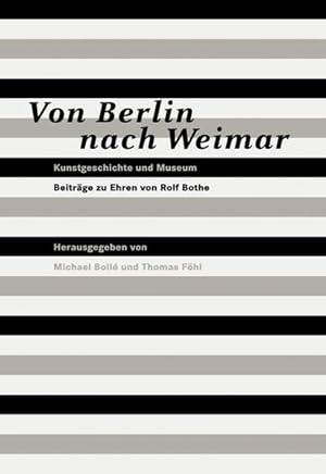 Von Berlin nach Weimar, 2 Bde.: Band 1: Kunstgeschichte und Museum. Beiträge zu Ehren von Rolf Bo...