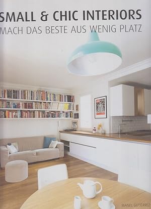 Seller image for Small and Chic Interiors. Mach das Beste aus wenig Platz. for sale by Fundus-Online GbR Borkert Schwarz Zerfa