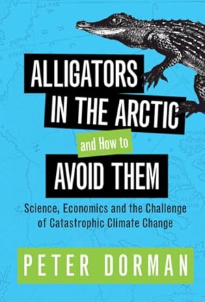 Immagine del venditore per Alligators in the Arctic and How to Avoid Them : Science, Economics and the Challenge of Catastrophic Climate Change venduto da GreatBookPrices