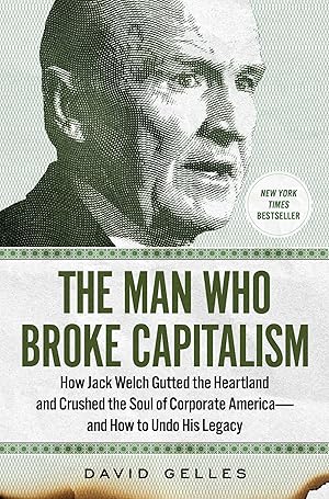 Bild des Verkufers fr The Man Who Broke Capitalism: How Jack Welch Gutted the Heartland, Widened the Wealth Gap, and Crushed the Soul of Corporate America--And How to Und zum Verkauf von moluna