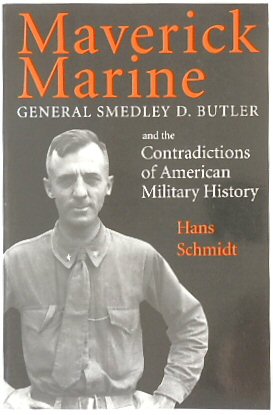 Maverick Marine: General Smedley D, Butler and the Contradictions of American Military History