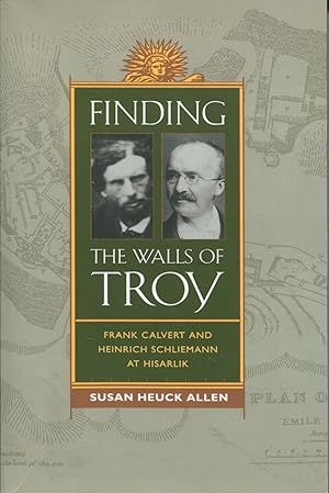 Finding the Walls of Troy; Frank Calvert and Heinrich Schliemann at Hisarlik