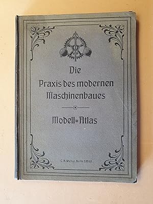 Die Praxis des modernen Maschinenbaues Modell-Atlas