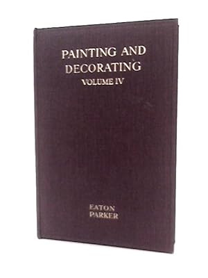 Seller image for Painting & Decorating:A Complete Work by Practical Specialists Describing Modern Practice in the Training & Work of the Painter & Decorator - Vol IV for sale by World of Rare Books