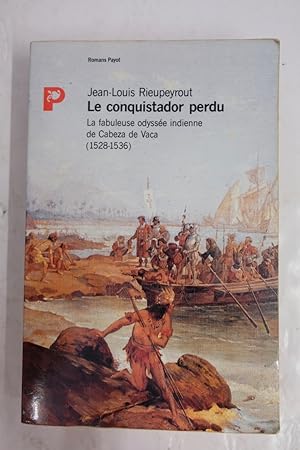 Seller image for Le conquistador perdu : La fabuleuse odysse indienne de Cabeza de Vaca (1528-1536) for sale by Librairie du Levant