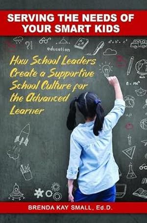 Bild des Verk�ufers f�r Serving the Needs of Your Smart Kids : How School Leaders Create a Supportive School Culture for the Advanced Learner zum Verkauf von AHA-BUCH GmbH