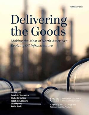 Bild des Verkufers fr Delivering the Goods : Making the Most of North America's Evolving Oil Infrastructure zum Verkauf von GreatBookPrices