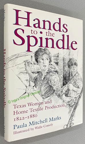 Hands to the Spindle: Texas Women and Home Textile Production, 1822-1880; Clayton Wheat Williams ...