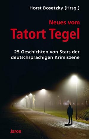 Neues vom Tatort Tegel 25 Geschichten von Stars der deutschsprachigen Krimiszene