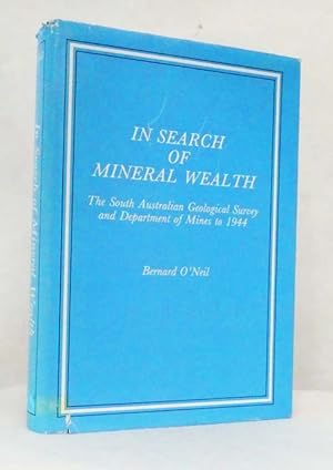 Image du vendeur pour In Search of Mineral Wealth The South Australian Geological Survey and Department of Mines to 1944 mis en vente par Adelaide Booksellers