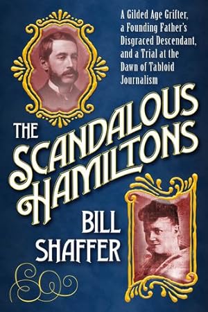 Imagen del vendedor de The Scandalous Hamiltons (tent.): A Gilded Age Grifter, a Founding Fathers Disgraced Descendant, and a Trial at th e Dawn of Tabloid Journalism by Shaffer, Bill [Hardcover ] a la venta por booksXpress