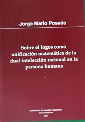 Seller image for Sobre el logos como unificacin matemtica de la dual inteleccin racional en la persona humana for sale by Librera Alonso Quijano