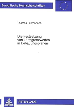 Die Festsetzung von Lärmgrenzwerten in Bebauungsplänen. Europäische Hochschulschriften / Reihe 2 ...