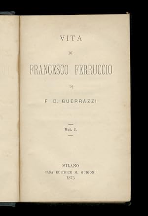 Vita di Francesco Ferruccio [.]. Vol. I [- vol. II].
