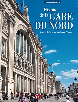 Image du vendeur pour Histoire de la Gare du Nord : au coeur de Paris, au carrefour de l'Europe mis en vente par Papier Mouvant