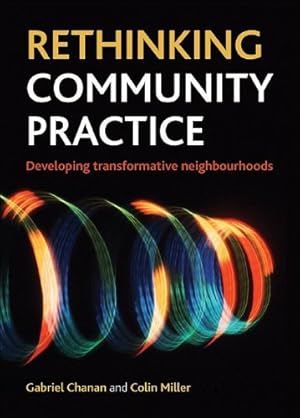 Image du vendeur pour Rethinking Community Practice: Developing Transformative Neighbourhoods by Chanan, Gabriel, Miller, Colin [Hardcover ] mis en vente par booksXpress