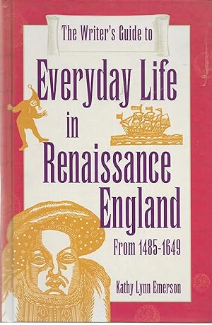 The Writer's Guide to Everyday Life in Renaissance England: From 1485-1649 (Writer's Guides to Ev...