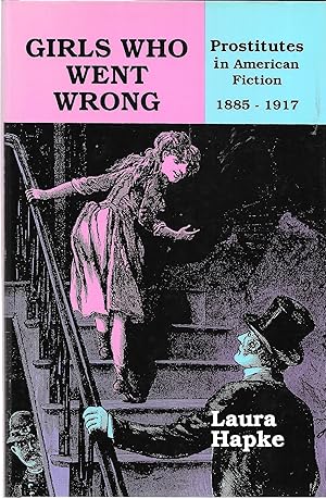 Girls Who Went Wrong: Prostitutes in American Fiction, 1885-1917