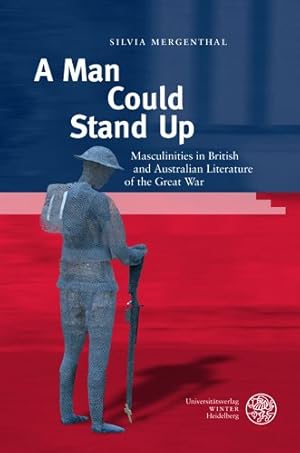 Immagine del venditore per Man Could Stand Up : Masculinities in British and Australian Literature of the Great War venduto da GreatBookPrices