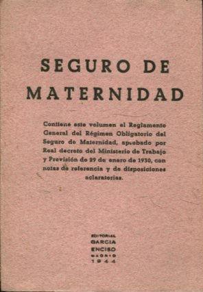SEGURO DE MATERNIDAD.CONTIENE ESTE VOLUMEN EL REGLAMENTO GENERAL DEL REGIMEN OBLIGATORIO DEL SEGU...