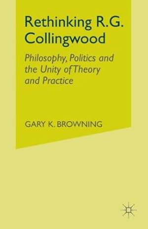 Immagine del venditore per Rethinking R.G. Collingwood: Philosophy, Politics and the Unity of Theory and Practice by Browning, Gary [Paperback ] venduto da booksXpress