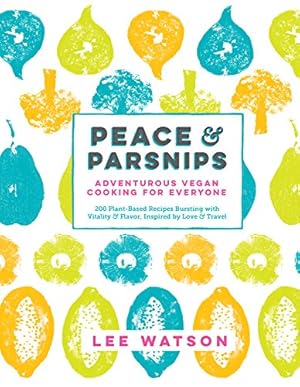 Seller image for Peace & Parsnips: Adventurous Vegan Cooking for Everyone: 200 Plant-Based Recipes Bursting with Vitality & Flavor, Inspired by Love & Travel by Watson, Lee [Hardcover ] for sale by booksXpress