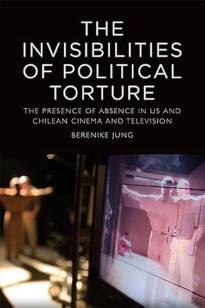 Imagen del vendedor de The Invisibilities of Political Torture: The Presence of Absence in US and Chilean Cinema and Television by Jung, Berenike [Paperback ] a la venta por booksXpress