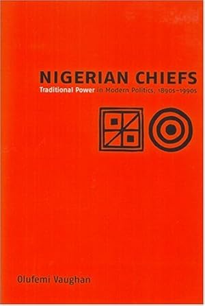 Immagine del venditore per Nigerian Chiefs: Traditional Power in Modern Politics, 1890s-1990s (Rochester Studies in African History and the Diaspora) by Vaughan, Olufemi [Paperback ] venduto da booksXpress