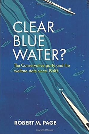 Bild des Verkufers fr Clear Blue Water?: The Conservative Party and the Welfare State Since 1940 by Page, Robert M. [Hardcover ] zum Verkauf von booksXpress