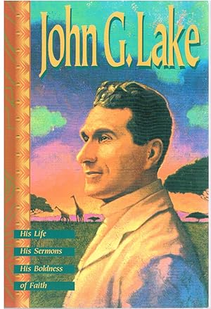 Immagine del venditore per John G. Lake: His Life, His Sermons, His Boldness of Faith venduto da First Class Used Books